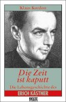 Die Zeit Ist Kaputt: Die Lebensgeschichte Des Erich Kästner - Klaus Kordon