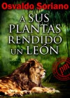 A sus plantas rendido un león - Osvaldo Soriano