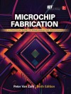 Microchip Fabrication: A Practical Guide to Semiconductor Processing - Peter Van Zant