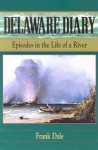 Delaware Diary: Episodes in the Life of a River - Frank Dale