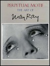 Perpetual Motif: The Art of Man Ray - Francis M. Naumann, Billy Kluver