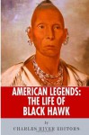 American Legends: The Life of Black Hawk - Charles River Editors