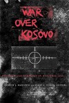 War Over Kosovo: Politics and Strategy in a Global Age - Andrew J. Bacevich