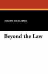 Beyond the Law - Miriam Alexander