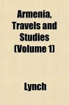 Armenia, Travels and Studies (Volume 1) - Henry Lynch