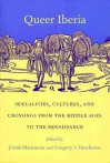 Queer Iberia: Sexualities, Cultures, and Crossings from the Middle Ages to the Renaissance - Josiah Blackmore, Gregory S. Hutcheson