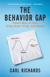 The Behavior Gap: Simple Ways to Stop Doing Dumb Things with Money - Carl Richards