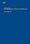 Advances in Experimental Social Psychology, Volume 37 - Mark P. Zanna