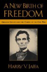 A New Birth of Freedom: Abraham Lincoln and the Coming of the Civil War - Harry Jaffa