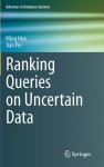 Ranking Queries On Uncertain Data (Advances In Database Systems) - Ming Hua, Jian Pei