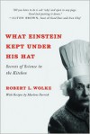 What Einstein Kept Under His Hat: Secrets of Science in the Kitchen - Robert L. Wolke, Marlene Parrish