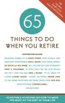 65 Things to Do When You Retire: 65 Notable Achievers on How to Make the Most of the Rest of Your Life - Mark Chimsky-Lustig