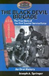 The Black Devil Brigade: The True Story of the First Special Service Force- An Oral History - Joseph A. Springer