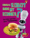 Could a Robot Make My Dinner?: And Other Questions about Technology - Kay Barnham