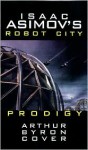 Prodigy (Isaac Asimov's Robot City, #4) - Arthur Byron Cover