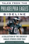 Tales from the Philadelphia Eagles Sideline: A Collection of the Greatest Eagles Stories Ever Told - Gordon Forbes