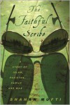The Faithful Scribe: A Story of Islam, Pakistan, Family, and War - Shahan Mufti