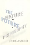 The Nature and Future of Philosophy - Michael Dummett