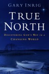 True North: Discovering God's Way in a Changing World - Gary Inrig