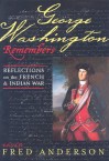 George Washington Remembers: Reflections on the French and Indian War - Fred Anderson, George Washington