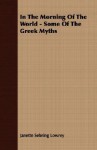 In the Morning of the World - Some of the Greek Myths - Janette Sebring Lowrey