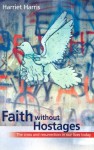 Faith Without Hostages: The Cross and Resurrection in Our Lives Today - Harriet Harris