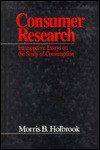 Consumer Research: Introspective Essays On The Study Of Consumption - Morris B. Holbrook