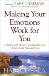 Making Your Emotions Work for You: *Coping with Stress *Avoiding Burnout *Overcoming Fear ...and More - Harold J. Sala, Gary Chapman