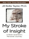 My Stroke of Insight: A Brain Scientist's Personal Journey - Jill Bolte Taylor