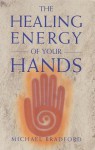 The Healing Energy of Your Hands - Michael Bradford