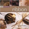 Ribbon: The Innovative Use of Ribbon in 25 Beautiful Projects (Craft Workshop) - Christine Kingdom, Peter Williams