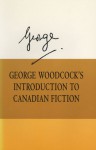 George Woodcock's Introduction to Canadian Fiction - George Woodcock, Linda Hutcheon