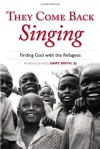 They Come Back Singing: Finding God with the Refugees - Gary Smith