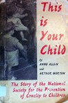 This is Your Child: The Story of the National Society for the Prevention of Cruelty to Children - Anne Allen, Arthur Morton