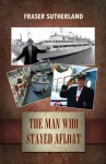 The Man Who Stayed Afloat - Fraser Sutherland