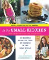 In the Small Kitchen: 100 Recipes from Our Year of Cooking in the Real World - Cara Eisenpress, Phoebe Lapine