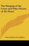 The Hanging of the Crane and Other Poems of the Home - Henry Wadsworth Longfellow