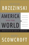 America and the World: Conversations on the Future of American Foreign Policy - Zbigniew Brzezinski, Brent Scowcroft, David Ignatius