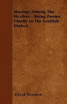 Musings Among the Heather - Being Poems Chiefly in the Scottish Dialect - David Thomson