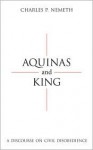 Aquinas and King: A Discourse on Civil Disobedience - Charles P. Nemeth