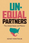 Unequal Partners: The United States and Mexico - Sidney Weintraub