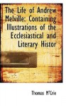 The Life of Andrew Melville: Containing Illustrations of the Ecclesiastical and Literary Histor - Thomas M'Crie