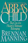 Abba's Child: The Cry of the Heart for Intimate Belonging - Brennan Manning