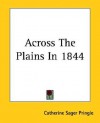 Across the Plains in 1844 - Catherine Sager Pringle