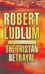 The Tristan Betrayal - Robert Ludlum