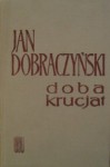 Doba krucjat. Szkice historyczne z XI - XIII w. - Jan Dobraczyński