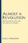 Almost a Revolution: Mental Health Law & the Limits of Change - Paul S. Appelbaum