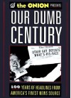 Our Dumb Century: One Hundred Years of America's Finest News Source - Scott Dikkers