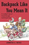 Backpack Like You Mean It - A crackpot tale of travel through South East Asia - Jennifer Neves, Sarah-Lee Terrat