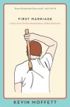 First Marriage: A Story from Further Interpretations of Real-Life Events - Kevin Moffett